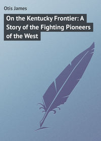 On the Kentucky Frontier: A Story of the Fighting Pioneers of the West