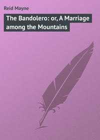 The Bandolero: or, A Marriage among the Mountains