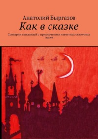 Как в сказке. Сценарии спектаклей о приключениях известных сказочных героев