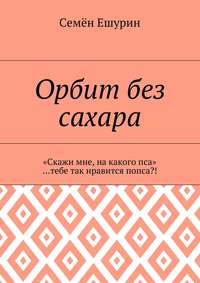 Орбит без сахара. «Скажи мне, на какого пса» …тебе так нравится попса?!