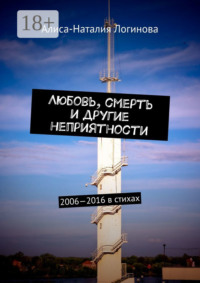 Любовь, смерть и другие неприятности. 2006—2016 в стихах