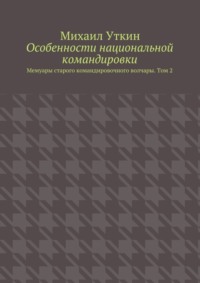 Особенности национальной командировки. Мемуары старого командировочного волчары. Том 2