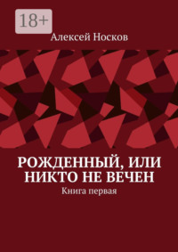 Рожденный, или Никто не вечен. Книга первая