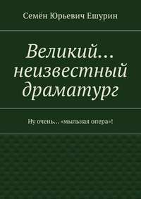 Великий… неизвестный драматург. Ну очень… «мыльная опера»!