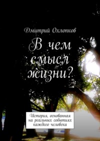 В чем смысл жизни? История, основанная на реальных событиях каждого человека