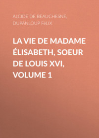 La Vie de Madame Élisabeth, soeur de Louis XVI, Volume 1