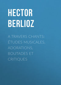 A travers chants: études musicales, adorations, boutades et critiques