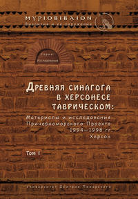 Древняя синагога в Херсонесе Таврическом. Материалы и исследования Причерноморского Проекта 1994–1998 гг. Херсон. Том I