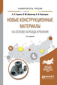 Новые конструкционные материалы на основе карбида кремния 2-е изд., испр. и доп. Учебное пособие для бакалавриата и магистратуры