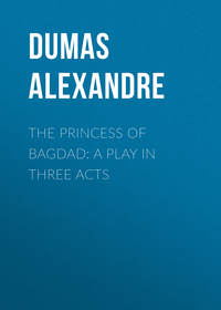 The Princess of Bagdad: A Play In Three Acts