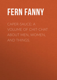 Caper-Sauce: A Volume of Chit-Chat about Men, Women, and Things.