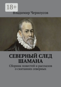 Северный след Шамана. Сборник повестей и рассказов о скитаниях северных