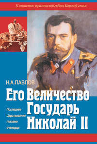 Его Величество Государь Николай II. Последнее Царствование глазами очевидца