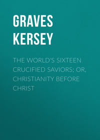 The World's Sixteen Crucified Saviors; Or, Christianity Before Christ