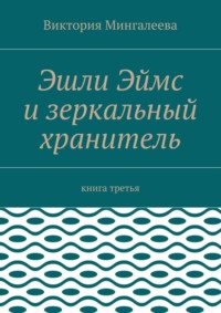 Эшли Эймс и зеркальный хранитель. Книга третья