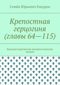 Крепостная герцогиня (главы 64—115). Квазиисторическая юмористическая эпопея