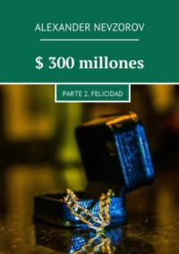 $ 300 millones. Parte 2. Felicidad