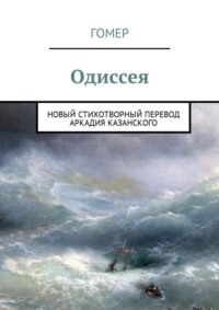 Одиссея. Новый стихотворный перевод Аркадия Казанского