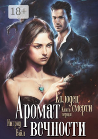 Аромат вечности. Книга первая. Колодец смерти