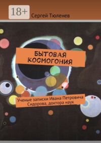 Бытовая космогония. Ученые записки Ивана Петровича Сидорова, доктора наук