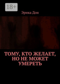 Тому, кто желает, но не может умереть