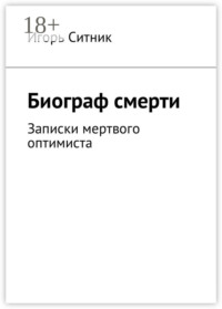 Биограф смерти. Записки мертвого оптимиста