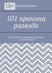 101 причина развода. Как сделать отношения долгими и счастливыми