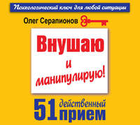 Внушаю и манипулирую! 51 действенный прием на все случаи жизни