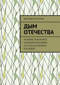 Дым Отечества. На войне нельзя быть молодой и красивой… Что отец вспоминал про войну