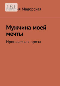 Мужчина моей мечты. Ироническая проза