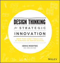 Design Thinking for Strategic Innovation. What They Can't Teach You at Business or Design School