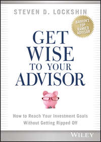 Get Wise to Your Advisor. How to Reach Your Investment Goals Without Getting Ripped Off