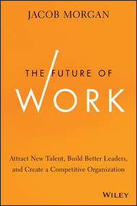 The Future of Work. Attract New Talent, Build Better Leaders, and Create a Competitive Organization