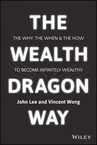 The Wealth Dragon Way. The Why, the When and the How to Become Infinitely Wealthy