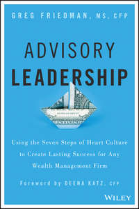 Advisory Leadership. Using the Seven Steps of Heart Culture to Create Lasting Success for Any Wealth Management Firm