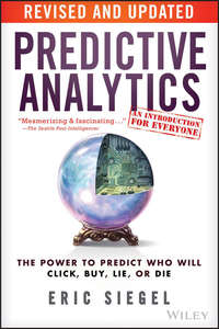 Predictive Analytics. The Power to Predict Who Will Click, Buy, Lie, or Die