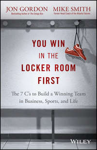 You Win in the Locker Room First. The 7 C's to Build a Winning Team in Business, Sports, and Life