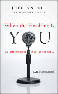 When the Headline Is You. An Insider's Guide to Handling the Media