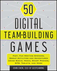 50 Digital Team-Building Games. Fast, Fun Meeting Openers, Group Activities and Adventures using Social Media, Smart Phones, GPS, Tablets, and More