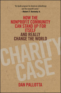 Charity Case. How the Nonprofit Community Can Stand Up For Itself and Really Change the World