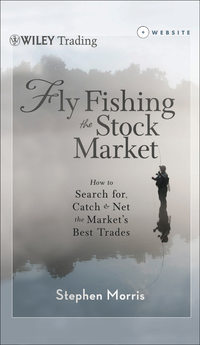 Fly Fishing the Stock Market. How to Search for, Catch, and Net the Market's Best Trades