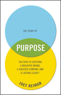 The Story of Purpose. The Path to Creating a Brighter Brand, a Greater Company, and a Lasting Legacy