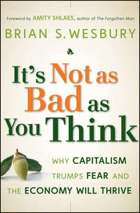 It's Not as Bad as You Think. Why Capitalism Trumps Fear and the Economy Will Thrive