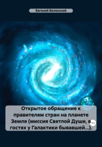 Открытое обращение к правителям стран на планете Земля (миссия Светлой Души, в гостях у Галактики бывавшей…).