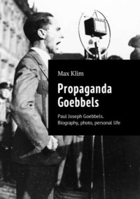 Propaganda Goebbels. Paul Joseph Goebbels. Biography, photo, personal life