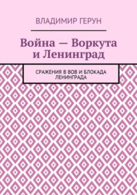 Война – Воркута и Ленинград. Сражения в ВОВ и блокада Ленинграда