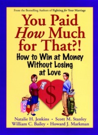 You Paid How Much For That?!. How to Win at Money Without Losing at Love