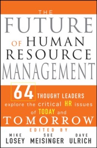 The Future of Human Resource Management. 64 Thought Leaders Explore the Critical HR Issues of Today and Tomorrow