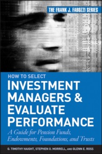 How to Select Investment Managers and Evaluate Performance. A Guide for Pension Funds, Endowments, Foundations, and Trusts