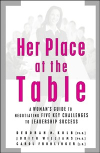 Her Place at the Table. A Woman's Guide to Negotiating Five Key Challenges to Leadership Success